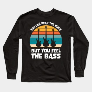 Funny YOU CAN HEAR THE MUSIC BUT YOU FEEL THE BASS PLAYER Long Sleeve T-Shirt